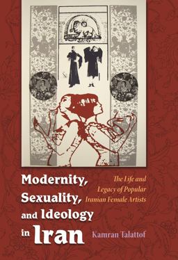 Modernity, Sexuality, and Ideology in Iran The Life and Legacy of a Popular Female Artist  9780815632245 Front Cover