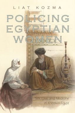 Policing Egyptian Women Sex, Law, and Medicine in Khedival Egypt  9780815632818 Front Cover