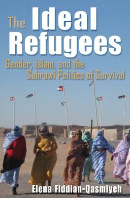 Ideal Refugees Islam, Gender, and the Sahrawi Politics of Survival  9780815633266 Front Cover