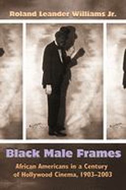 Black Male Frames African Americans in a Century of Hollywood Cinema, 1903-2003  9780815633822 Front Cover