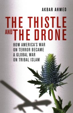 Thistle and the Drone How America's War on Terror Became a Global War on Tribal Islam  9780815723783 Front Cover