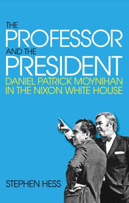 Professor and the President Daniel Patrick Moynihan in the Nixon White House  9780815726159 Front Cover