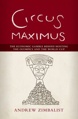 Circus Maximus The Economic Gamble Behind Hosting the Olympics and the World Cup  9780815726517 Front Cover