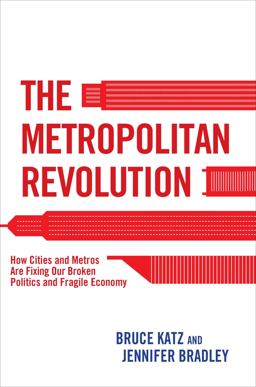 Metropolitan Revolution How Cities and Metros Are Fixing Our Broken Politics and Fragile Economy  9780815726593 Front Cover
