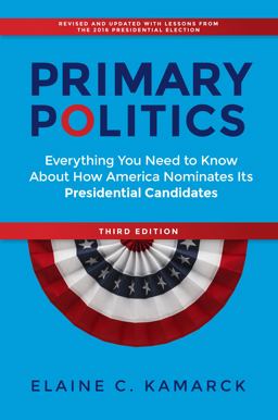 Primary Politics Everything You Need to Know about How America Nominates Its Presidential Candidates 3rd 9780815735274 Front Cover
