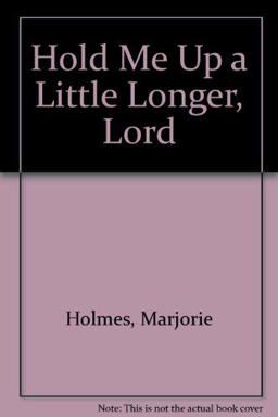 Hold Me Up a Little Longer, Lord Hold Me Up a Little Longer, Lord