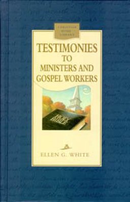 Testimonies to Ministers and Gospel Workers Testimonies to Ministers and Gospel Workers