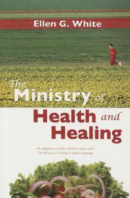 Ministry of Health and Healing Ellen White's Classic Work on Wellness in Today's Language: An Adaptation of the Ministry of Healing by Ellen G. White  9780816320257 Front Cover