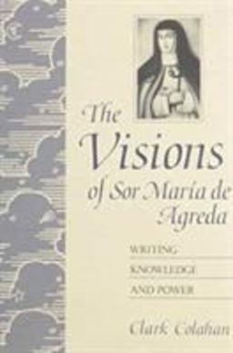 Visions of Sor Marï¿½a de Agreda Writing Knowledge and Power  9780816514199 Front Cover