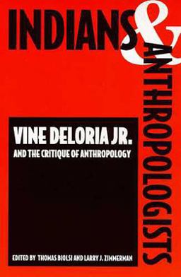 Indians and Anthropologists Vine Deloria, Jr. , and the Critique of Anthropology  9780816516070 Front Cover