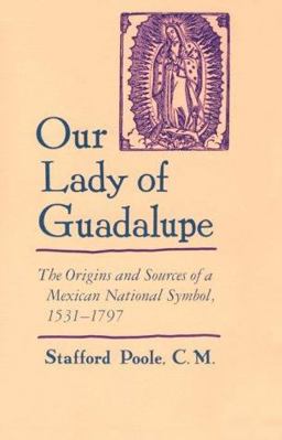 Our Lady of Guadalupe The Origins and Sources of a Mexican National Symbol, 1531-1797  9780816516230 Front Cover