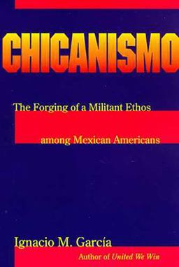 Chicanismo The Forging of a Militant Ethos among Mexican Americans 3rd 9780816517886 Front Cover