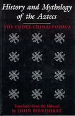History and Mythology of the Aztecs The Codex Chimalpopoca  9780816518869 Front Cover