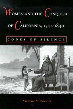 Women and the Conquest of California, 1542-1840 Codes of Silence  9780816524464 Front Cover