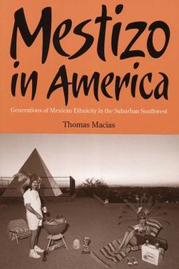 Mestizo in America Generations of Mexican Ethnicity in the Suburban Southwest 3rd 9780816525058 Front Cover