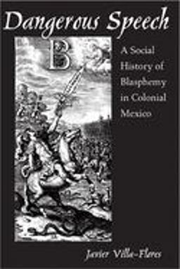 Dangerous Speech A Social History of Blasphemy in Colonial Mexico 2nd 9780816525638 Front Cover