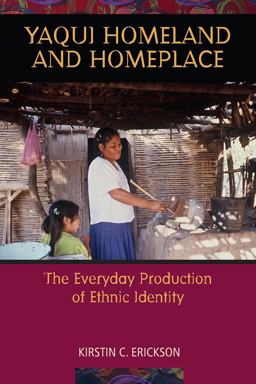 Yaqui Homeland and Homeplace The Everyday Production of Ethnic Identity 2nd 9780816527359 Front Cover
