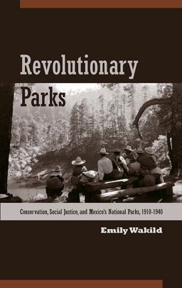 Revolutionary Parks Conservation, Social Justice, and Mexico's National Parks, 1910-1940  9780816529575 Front Cover