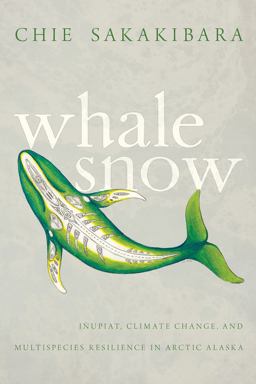 Whale Snow Iï¿½upiat, Climate Change, and Multispecies Resilience in Arctic Alaska  9780816529612 Front Cover