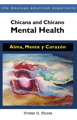 Chicana and Chicano Mental Health Alma, Mente y Corazï¿½n 2nd 9780816529742 Front Cover