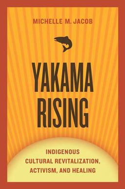 Yakama Rising Indigenous Cultural Revitalization, Activism, and Healing 2nd 9780816531196 Front Cover