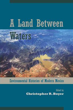 Land Between Waters Environmental Histories of Modern Mexico 2nd 9780816531394 Front Cover