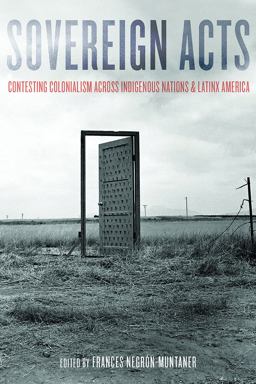 Sovereign Acts Contesting Colonialism Across Indigenous Nations and Latinx America 3rd 9780816532124 Front Cover