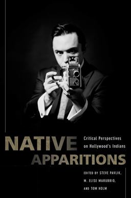 Native Apparitions Critical Perspectives on Hollywood's Indians 3rd 9780816535477 Front Cover