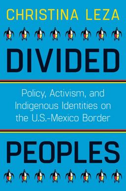 Divided Peoples Policy, Activism, and Indigenous Identities on the U. S. -Mexico Border  9780816537006 Front Cover