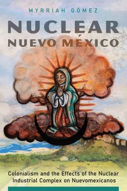 Nuclear Nuevo Mï¿½xico Colonialism and the Effects of the Nuclear Industrial Complex on Nuevomexicanos  9780816537105 Front Cover