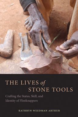 Lives of Stone Tools Crafting the Status, Skill, and Identity of Flintknappers  9780816537136 Front Cover
