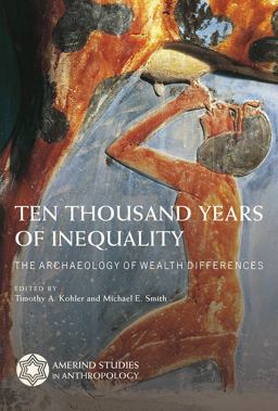 Ten Thousand Years of Inequality The Archaeology of Wealth Differences 2018 9780816537747 Front Cover