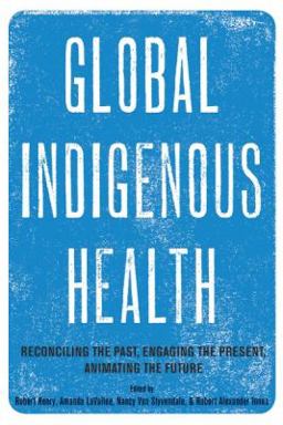 Global Indigenous Health Reconciling the Past, Engaging the Present, Animating the Future 2nd 9780816538065 Front Cover