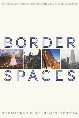 Border Spaces Visualizing the U. S. -Mexico Frontera  9780816539468 Front Cover
