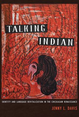 Talking Indian Identity and Language Revitalization in the Chickasaw Renaissance  9780816540969 Front Cover