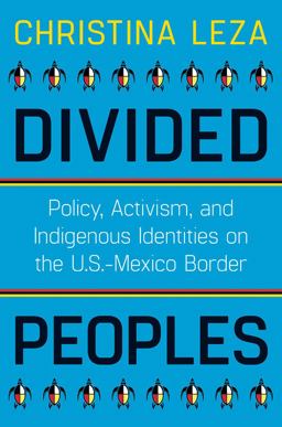 Divided Peoples Policy, Activism, and Indigenous Identities on the U. S. -Mexico Border  9780816543212 Front Cover