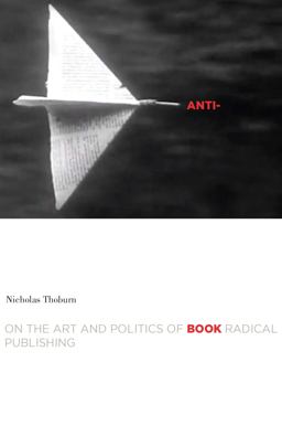 Anti-Book On the Art and Politics of Radical Publishing  9780816621965 Front Cover