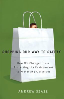 Shopping Our Way to Safety How We Changed from Protecting the Environment to Protecting Ourselves  9780816635092 Front Cover