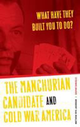 What Have They Built You to Do? The Manchurian Candidate and Cold War America  9780816641253 Front Cover