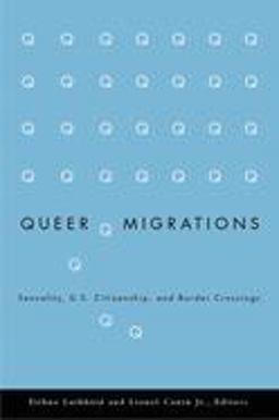 Queer Migrations Sexuality, U. S. Citizenship, and Border Crossings  9780816644667 Front Cover