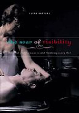 Scar of Visibility Medical Performances and Contemporary Art  9780816646531 Front Cover