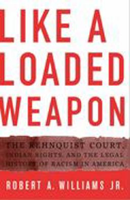 Like a Loaded Weapon The Rehnquist Court, Indian Rights, and the Legal History of Racism in America  9780816647101 Front Cover