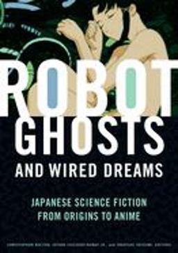 Robot Ghosts and Wired Dreams Japanese Science Fiction from Origins to Anime  9780816649747 Front Cover