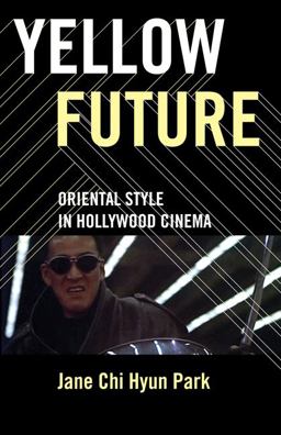 Yellow Future Oriental Style in Hollywood Cinema  9780816649808 Front Cover