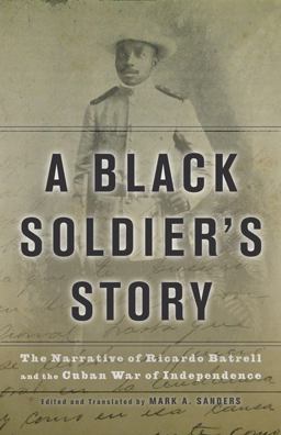 Black Soldier's Story The Narrative of Ricardo Batrell and the Cuban War of Independence  9780816650095 Front Cover