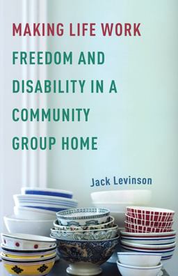 Making Life Work Freedom and Disability in a Community Group Home  9780816650828 Front Cover