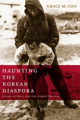 Haunting the Korean Diaspora Shame, Secrecy, and the Forgotten War  9780816652754 Front Cover