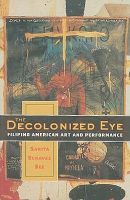 Decolonized Eye Filipino American Art and Performance  9780816653195 Front Cover