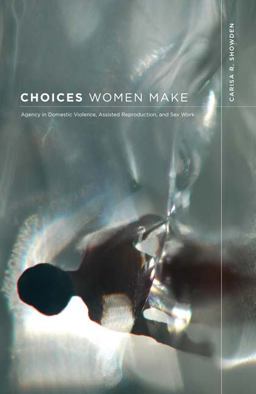Choices Women Make Agency in Domestic Violence, Assisted Reproduction, and Sex Work  9780816655960 Front Cover