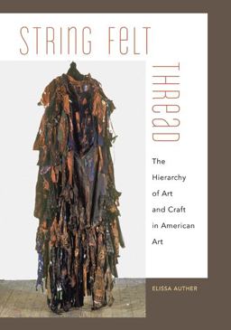 String, Felt, Thread The Hierarchy of Art and Craft in American Art  9780816656097 Front Cover